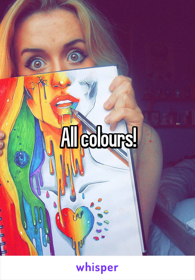 All colours!