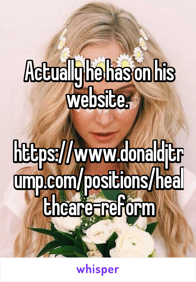 Actually he has on his website. 

https://www.donaldjtrump.com/positions/healthcare-reform