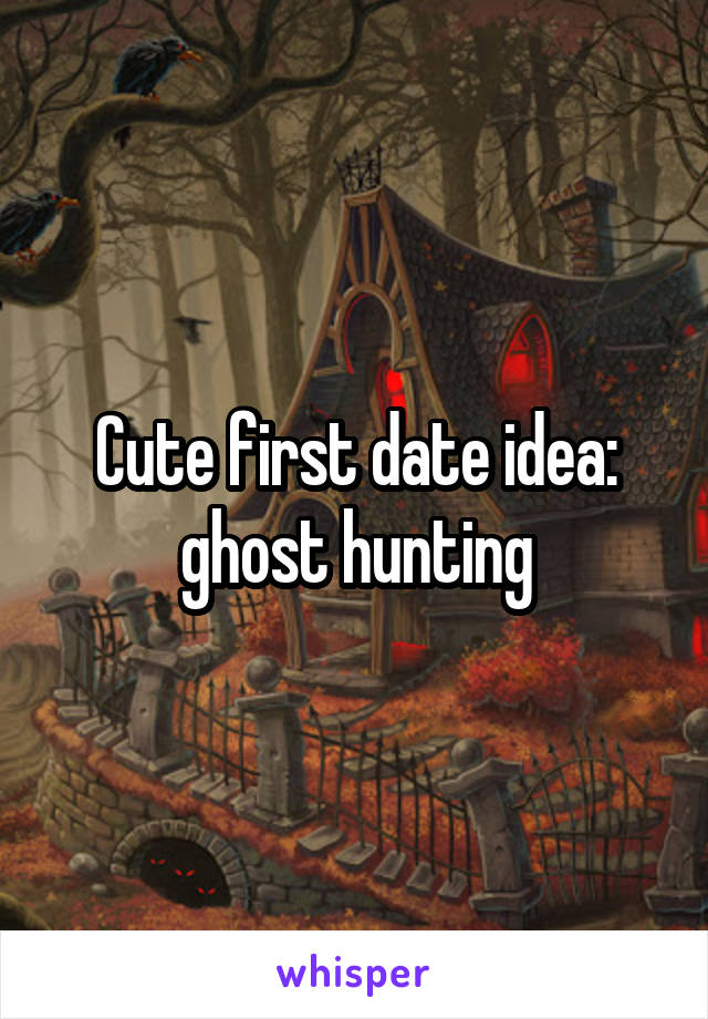Cute first date idea: ghost hunting