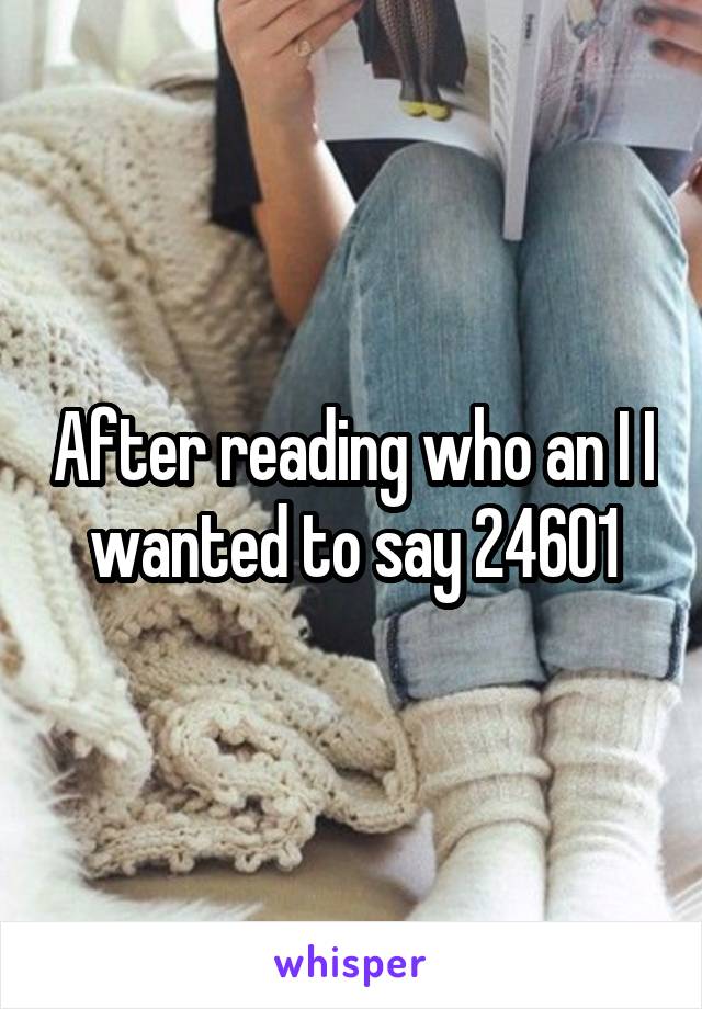 After reading who an I I wanted to say 24601