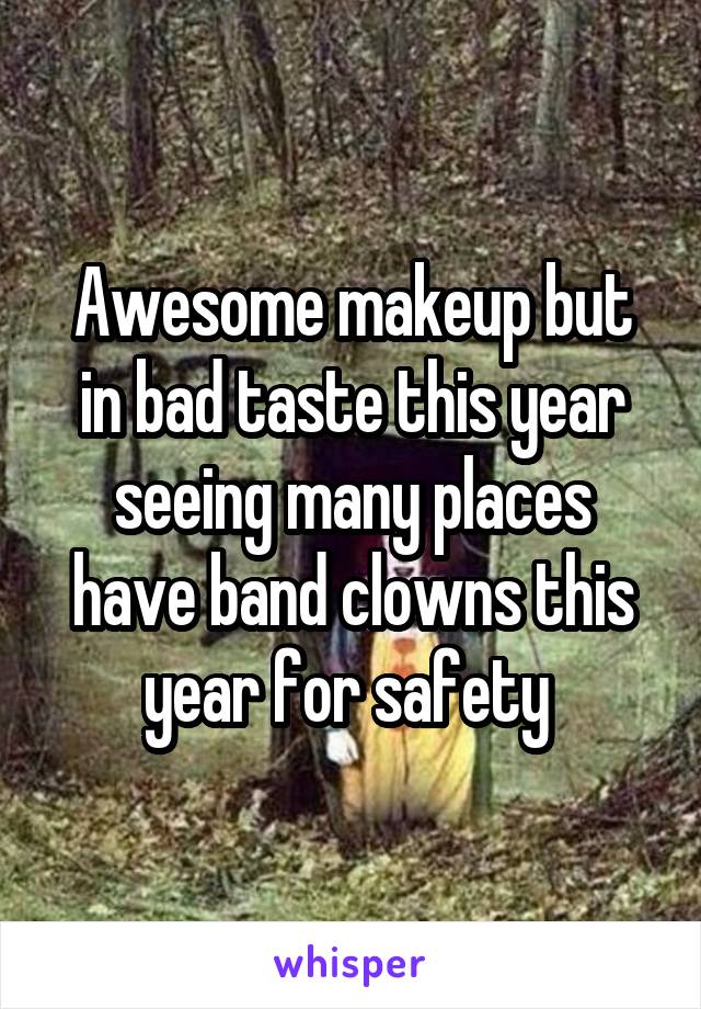 Awesome makeup but in bad taste this year seeing many places have band clowns this year for safety 