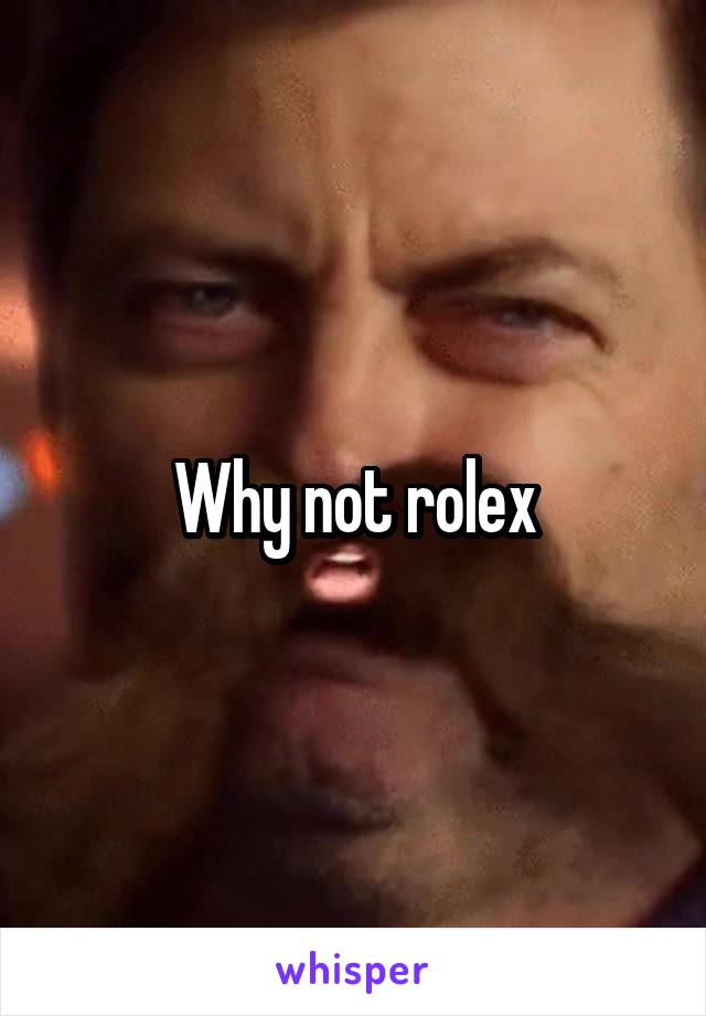 Why not rolex