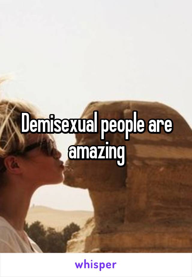 Demisexual people are amazing