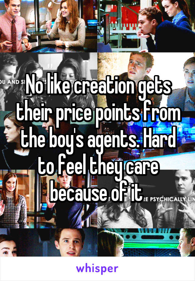 No like creation gets their price points from the boy's agents. Hard to feel they care because of it 