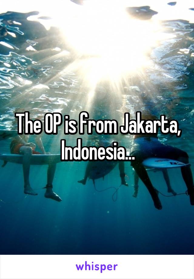 The OP is from Jakarta, Indonesia...