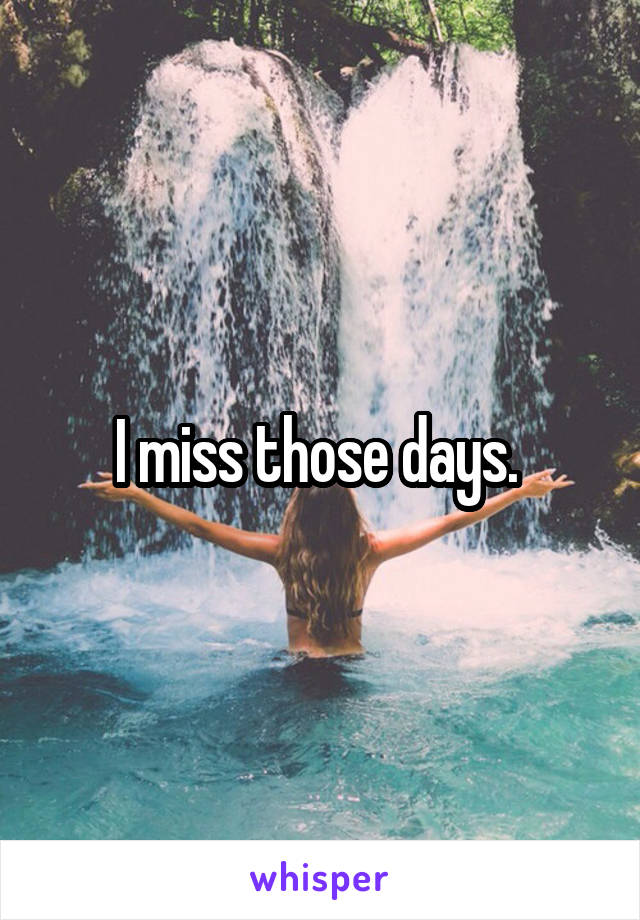 I miss those days. 