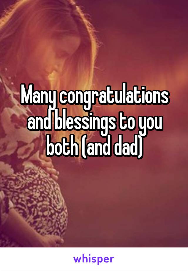 Many congratulations and blessings to you both (and dad)
