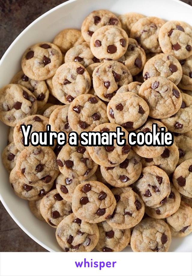 You're a smart cookie