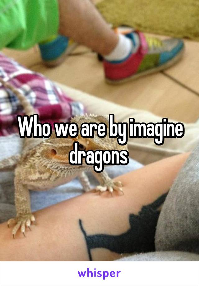 Who we are by imagine dragons 