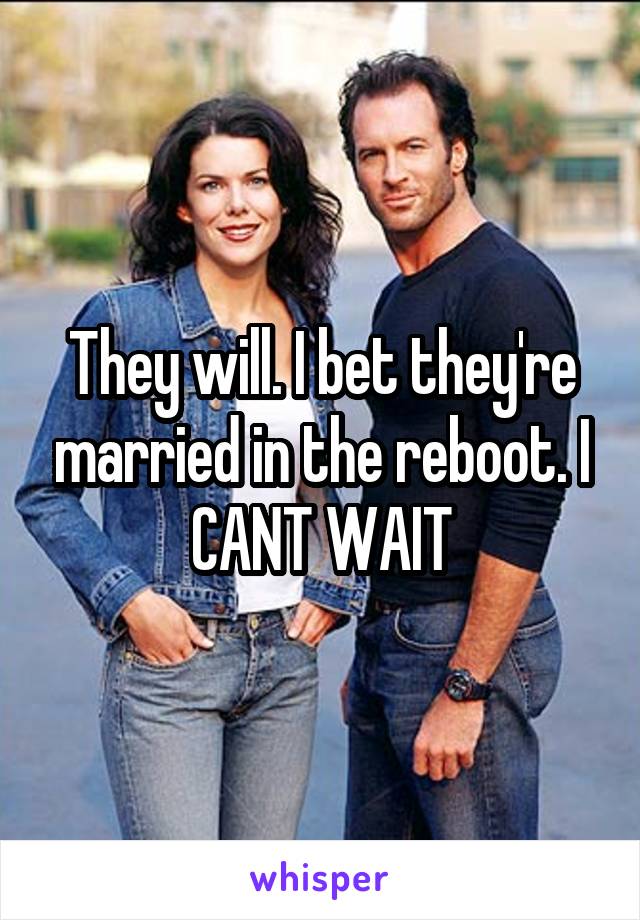 They will. I bet they're married in the reboot. I CANT WAIT