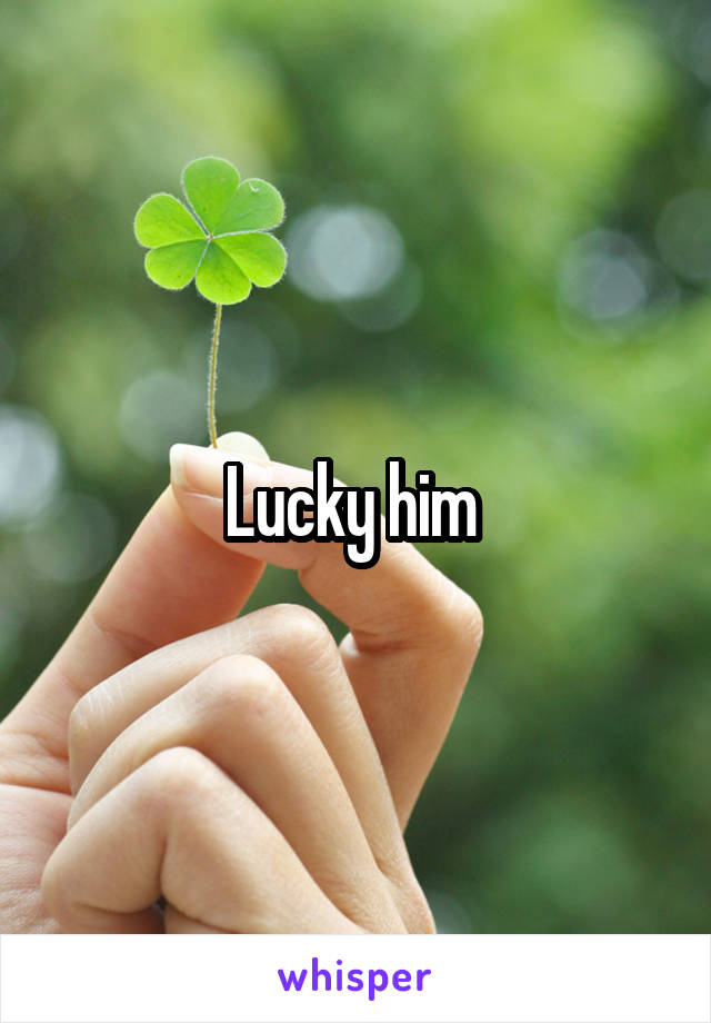 Lucky him 