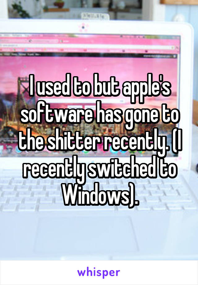 I used to but apple's software has gone to the shitter recently. (I recently switched to Windows).