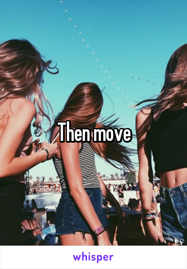 Then move