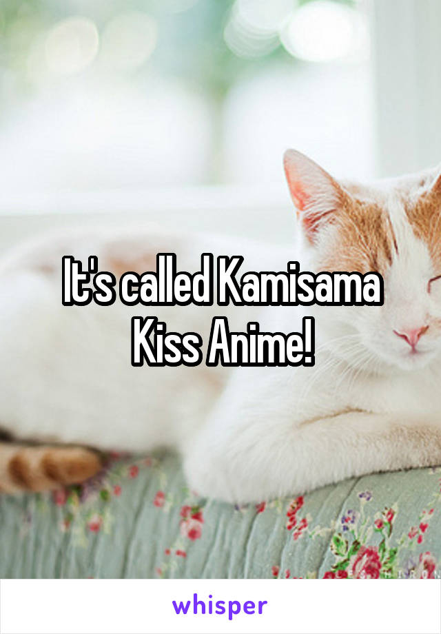 It's called Kamisama Kiss Anime!