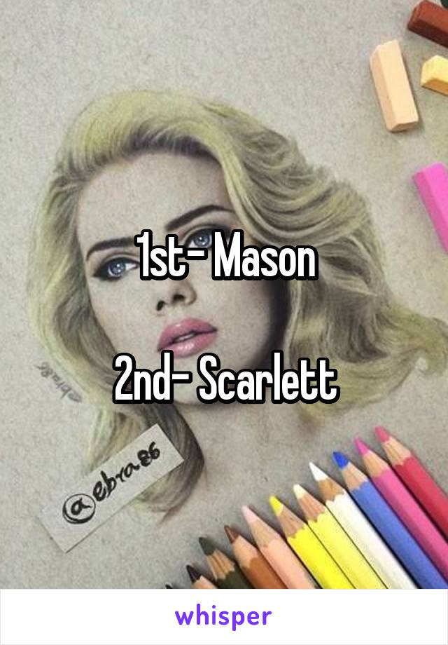 1st- Mason

2nd- Scarlett