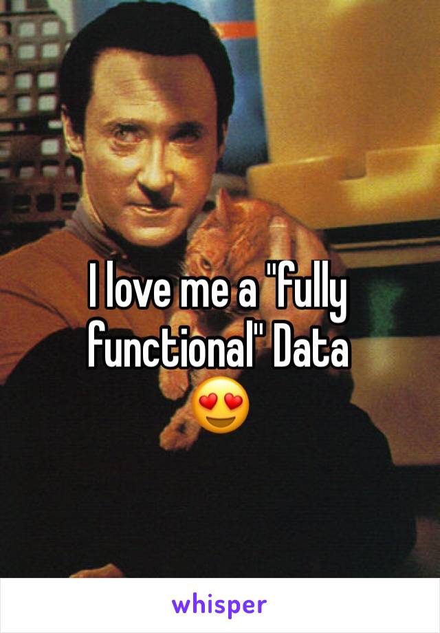 I love me a "fully functional" Data
😍