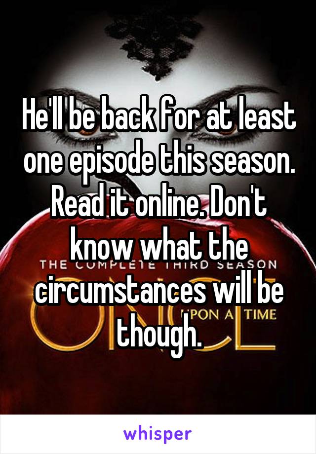 He'll be back for at least one episode this season. Read it online. Don't know what the circumstances will be though.