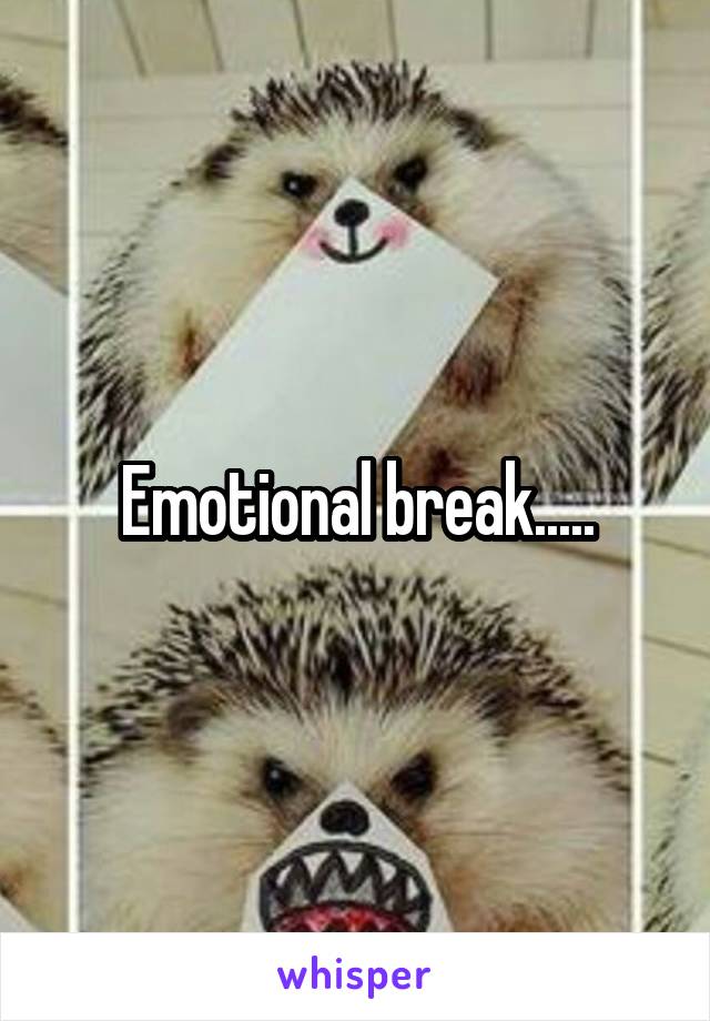Emotional break.....