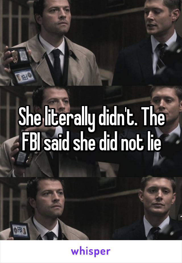 She literally didn't. The FBI said she did not lie