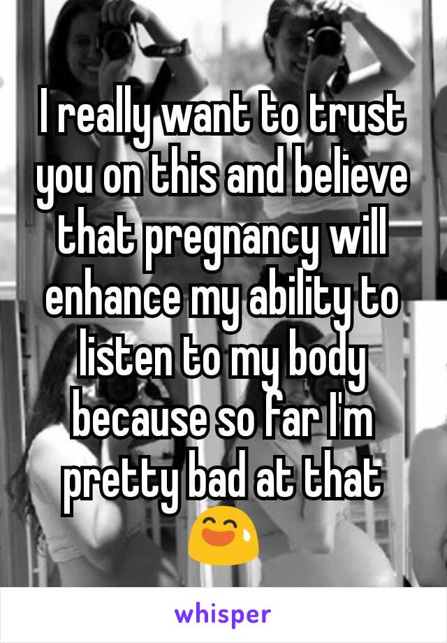 I really want to trust you on this and believe that pregnancy will enhance my ability to listen to my body because so far I'm pretty bad at that 😅