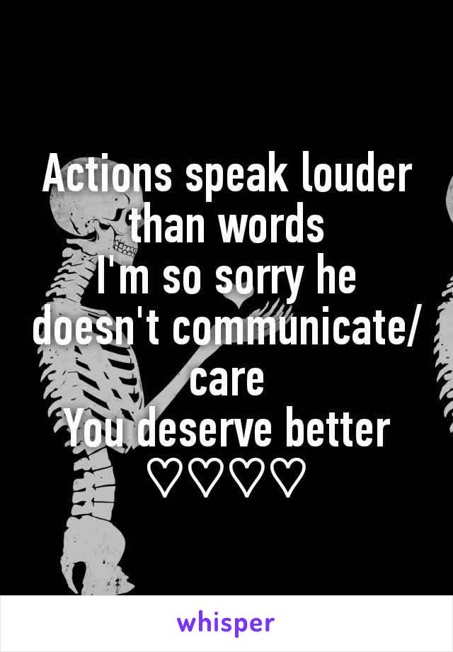 Actions speak louder than words
I'm so sorry he doesn't communicate/care
You deserve better
♡♡♡♡