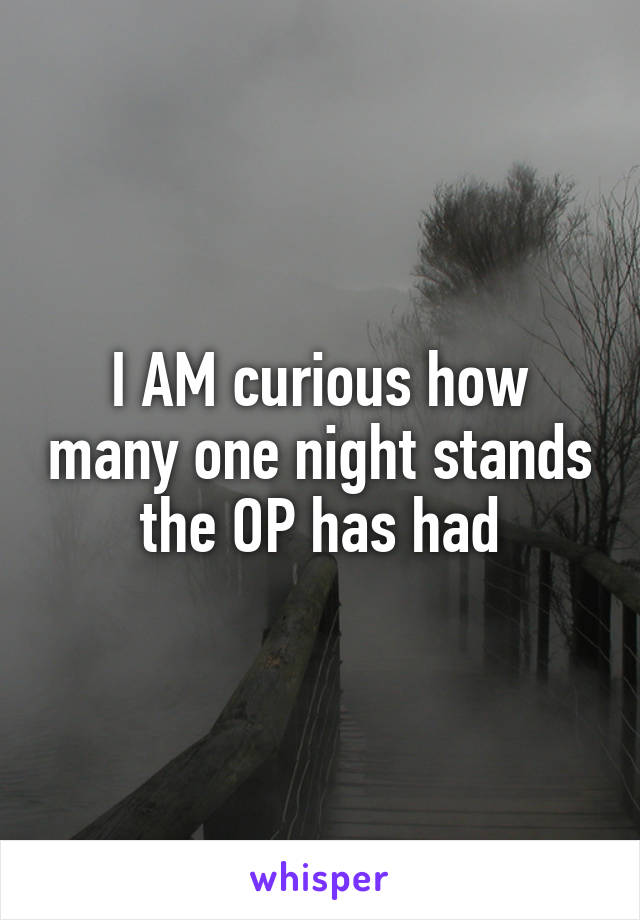 I AM curious how many one night stands the OP has had