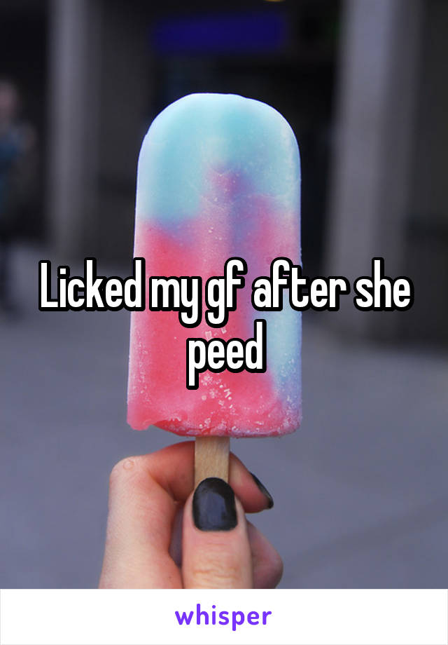 Licked my gf after she peed