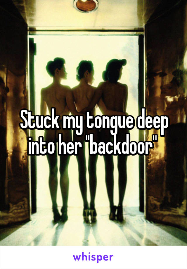 Stuck my tongue deep into her "backdoor" 