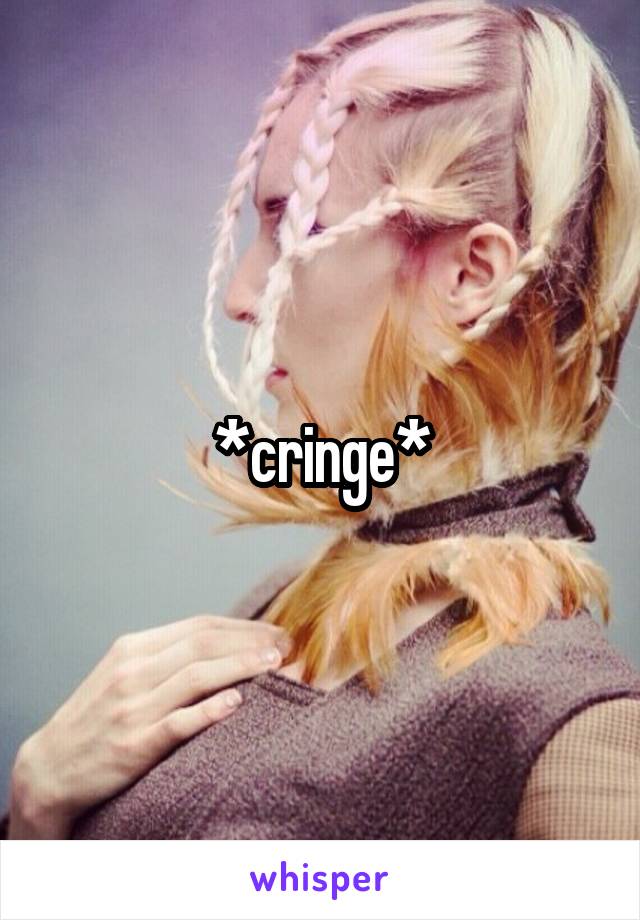 *cringe*
