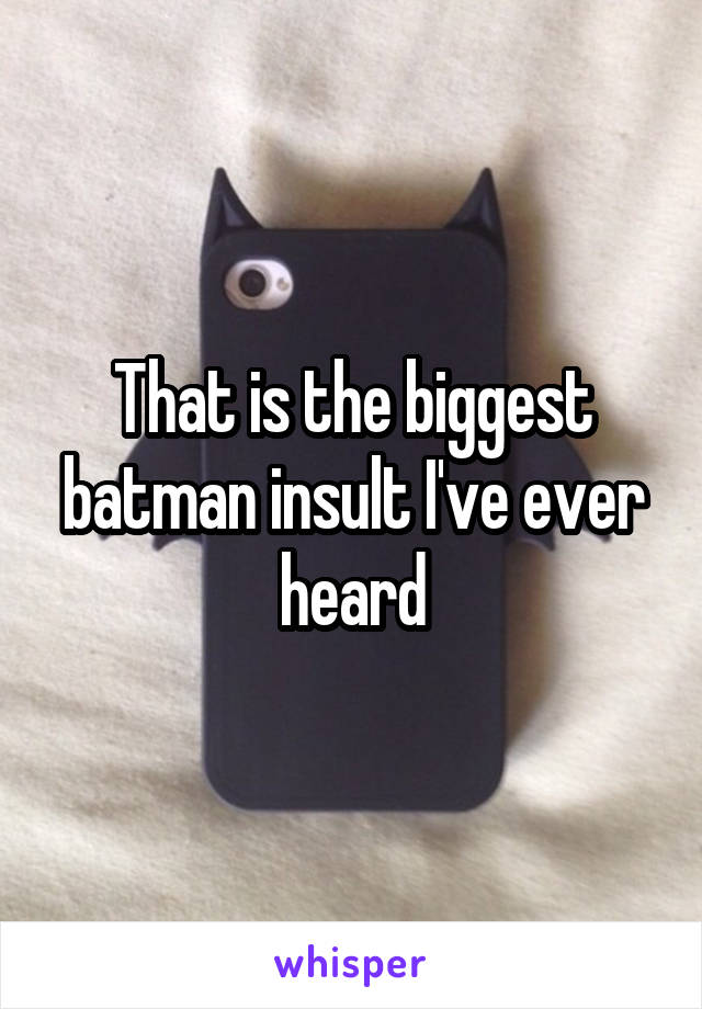 That is the biggest batman insult I've ever heard