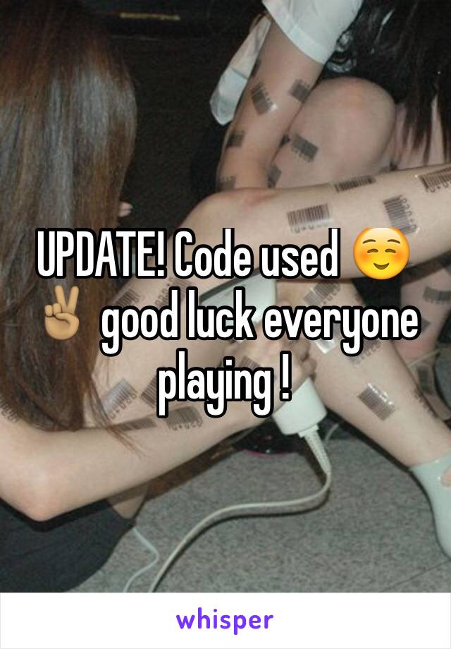 UPDATE! Code used ☺️✌🏽️ good luck everyone playing ! 