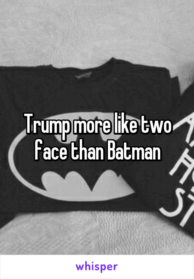 Trump more like two face than Batman