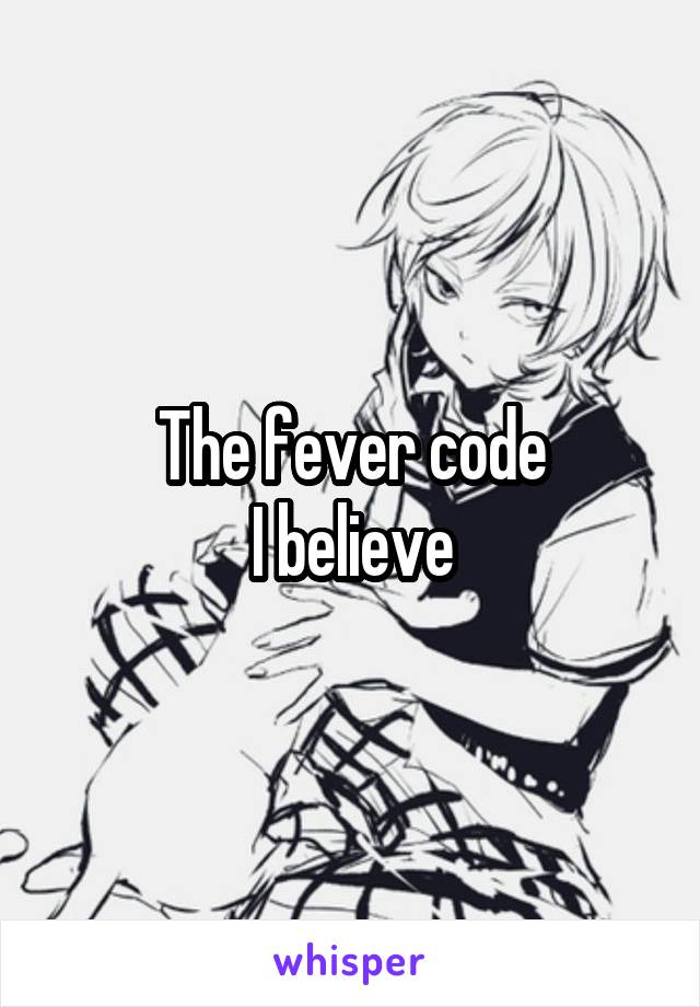 The fever code
I believe
