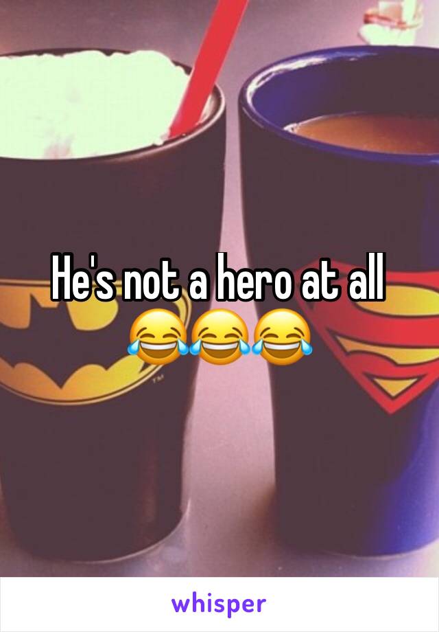 He's not a hero at all 
😂😂😂