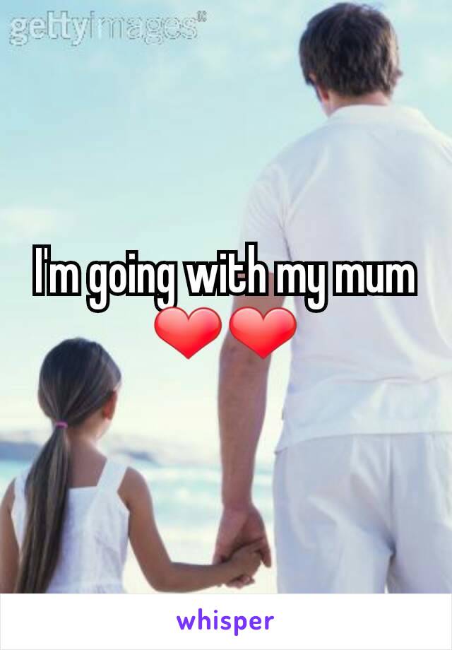 I'm going with my mum ❤❤