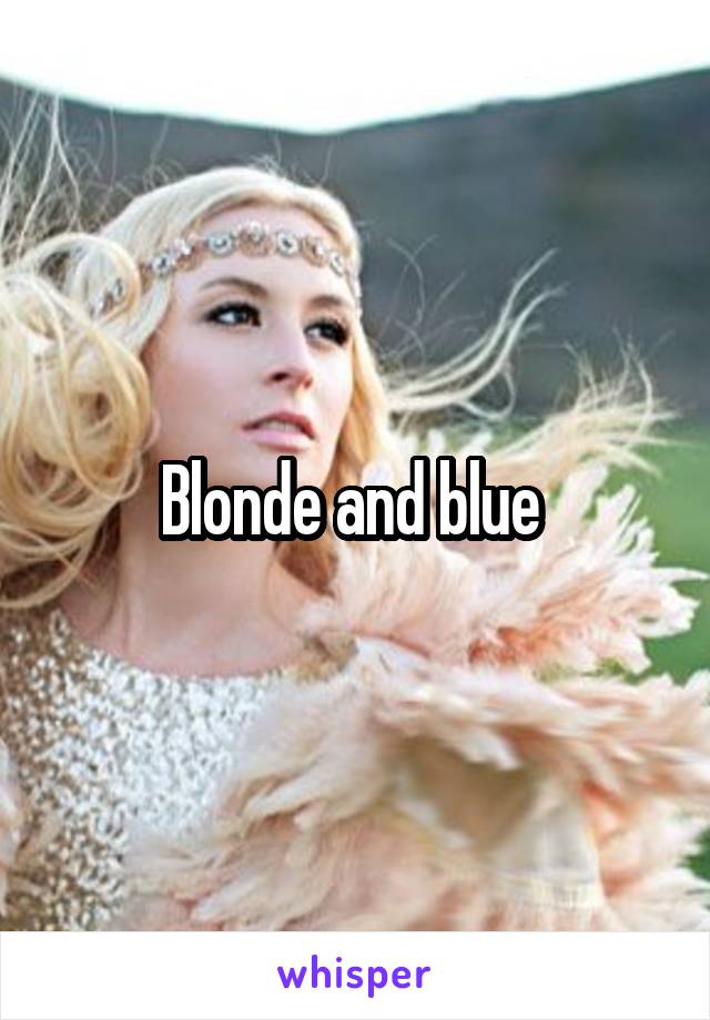 Blonde and blue 