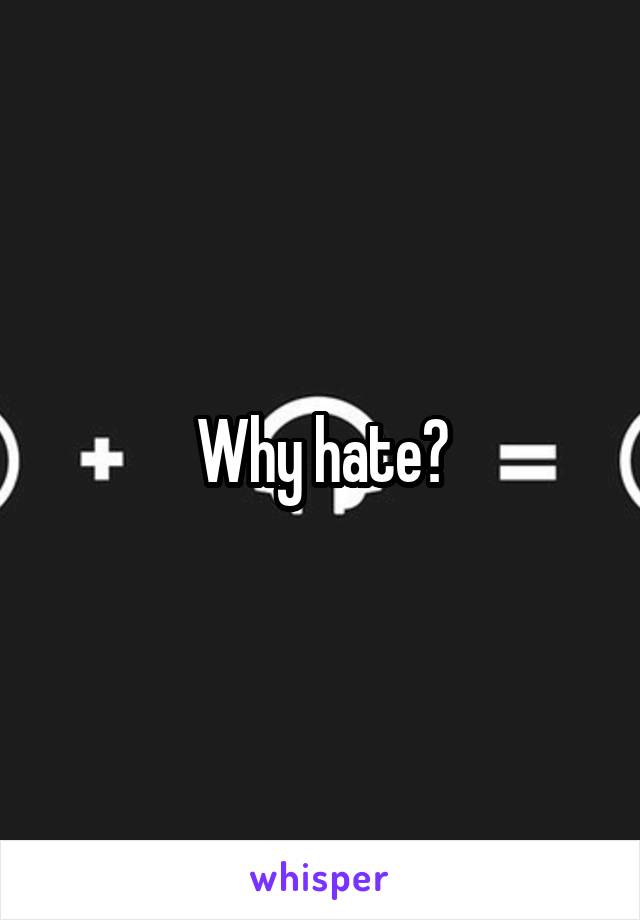Why hate?