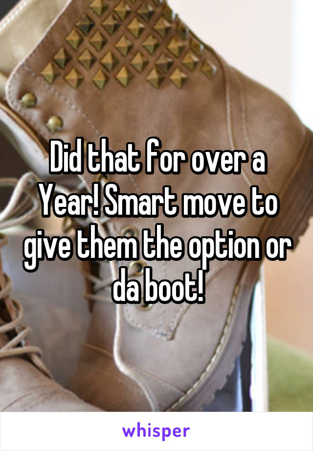 Did that for over a Year! Smart move to give them the option or da boot!