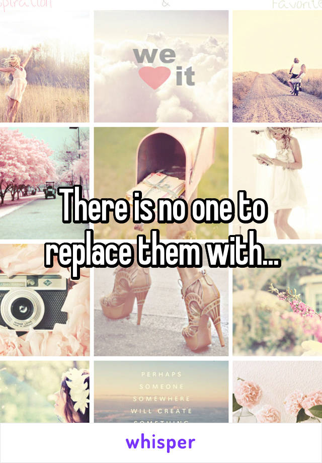 There is no one to replace them with...