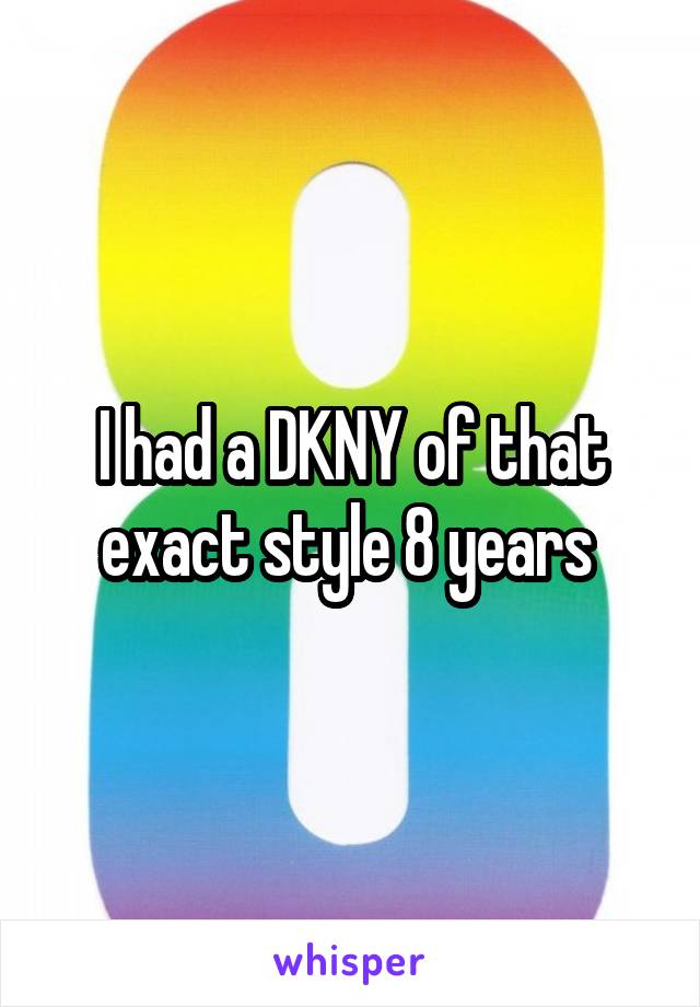 I had a DKNY of that exact style 8 years 