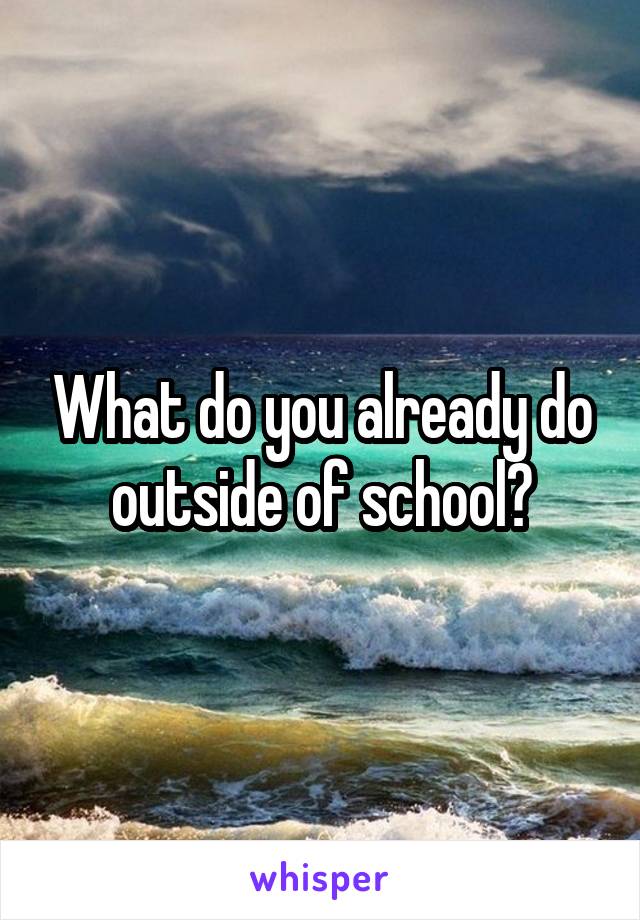 What do you already do outside of school?