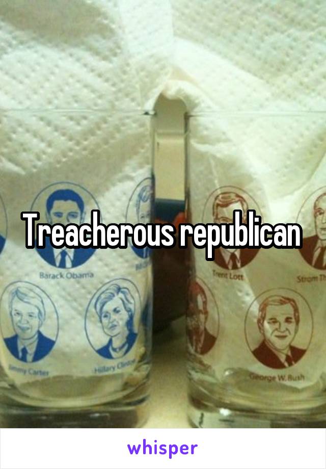 Treacherous republican 