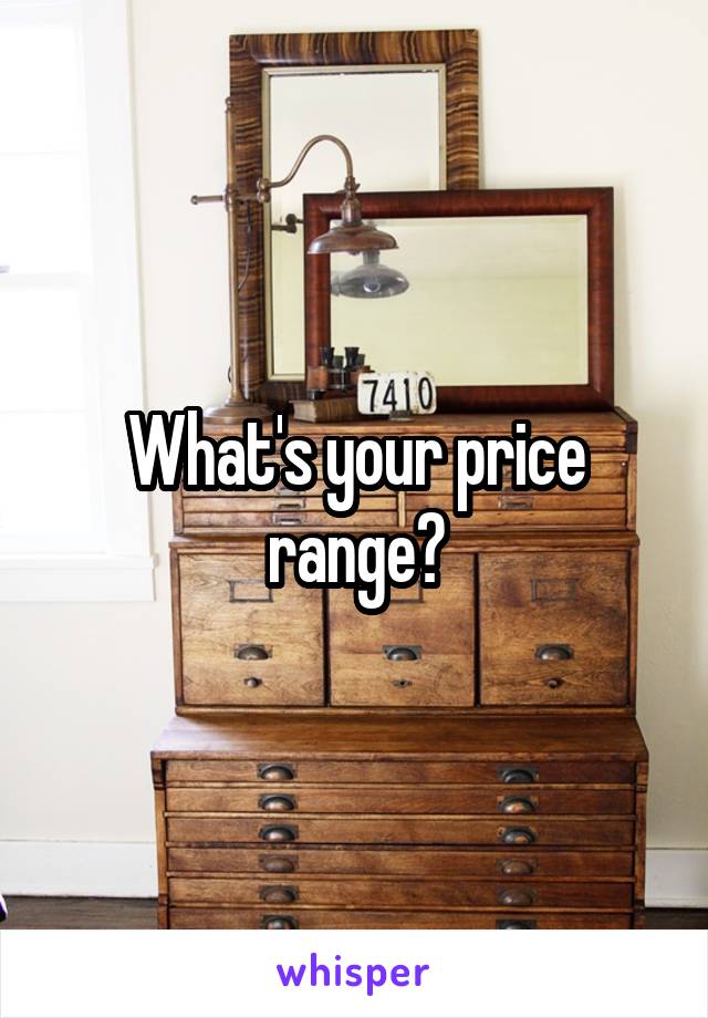 What's your price range?