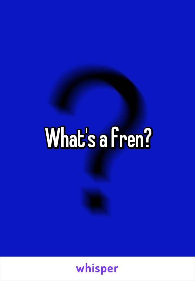 What's a fren?
