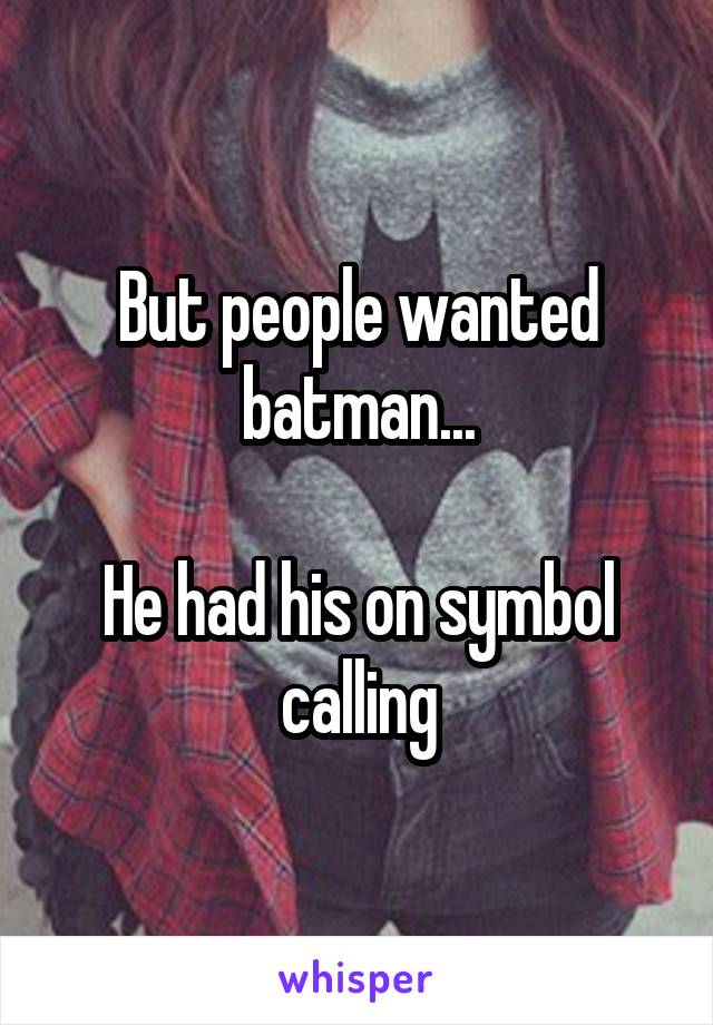 But people wanted batman...

He had his on symbol calling