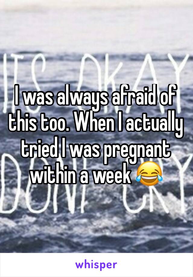 I was always afraid of this too. When I actually tried I was pregnant within a week 😂
