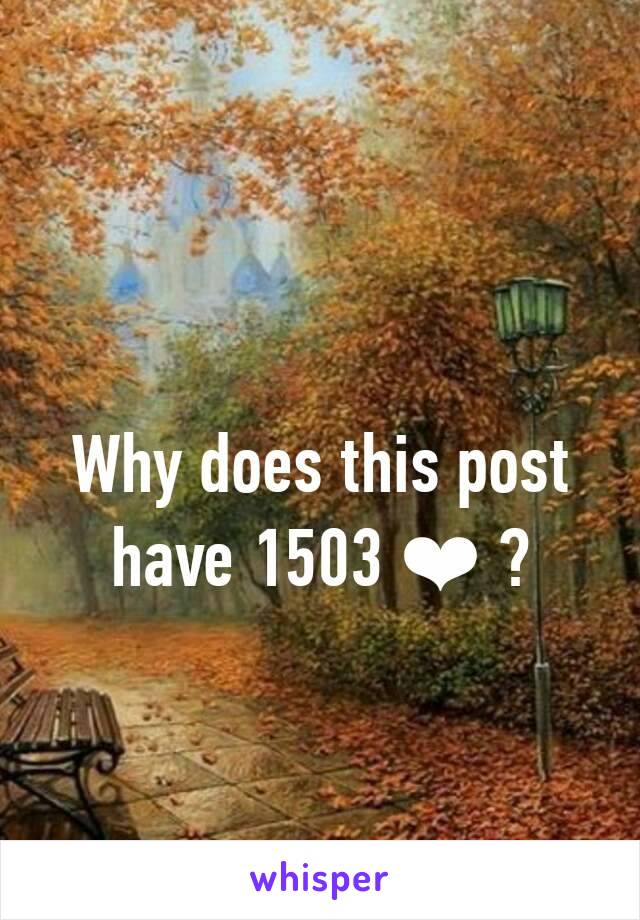 Why does this post have 1503 ❤ ?