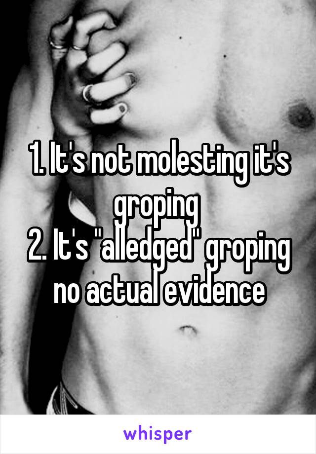 1. It's not molesting it's groping 
2. It's "alledged" groping no actual evidence