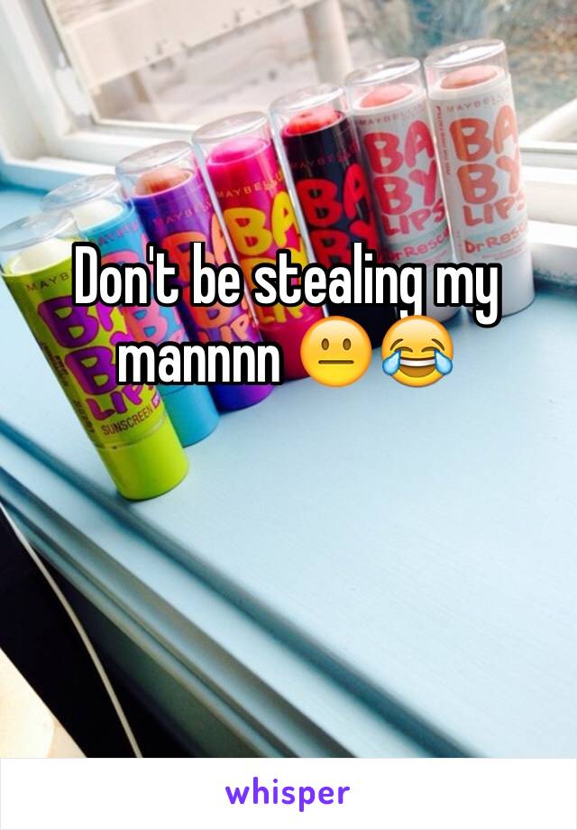 Don't be stealing my mannnn 😐😂