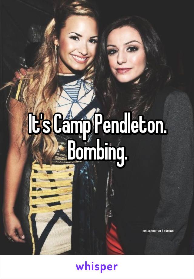 It's Camp Pendleton. Bombing.